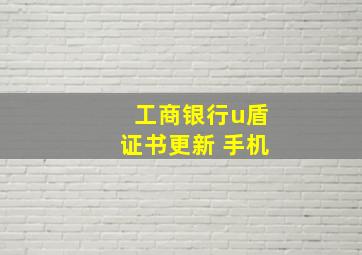 工商银行u盾证书更新 手机